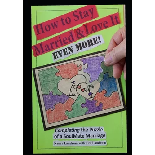 How to Stay Married & Love It EVEN MORE!: Completing the Puzzle of a SoulMate Marriage