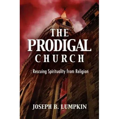 The Prodigal Church: Rescuing Spirituality from Religion