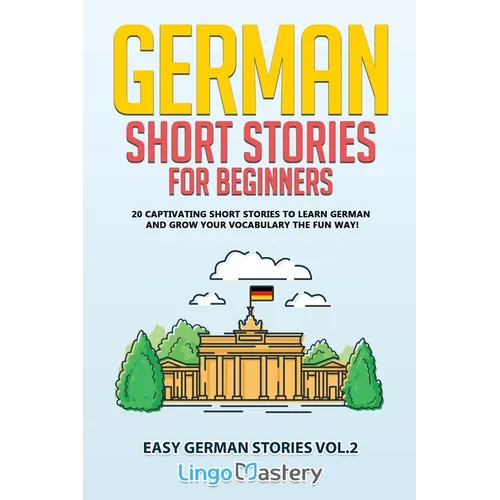 German Short Stories for Beginners: 20 Captivating Short Stories to Learn German & Grow Your Vocabulary the Fun Way!