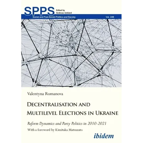 Decentralization and Multilevel Elections in Ukraine: Reform Dynamics and Party Politics in 2010-2021