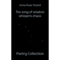 The song of wisdom whispers chaos: Poetry Collection