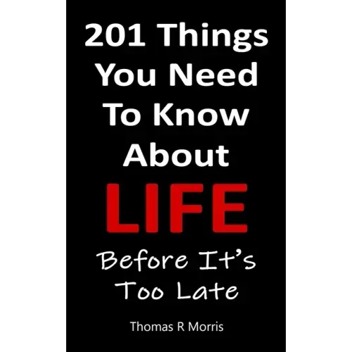 201 Things You Need To Know About Life: Before It's Too Late