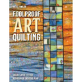 Foolproof Art Quilting: Color, Layer, Stitch; Rediscover Creative Play