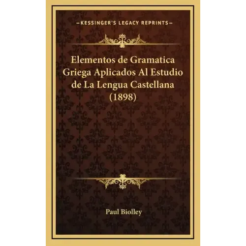 Elementos de Gramatica Griega Aplicados Al Estudio de La Lengua Castellana (1898)