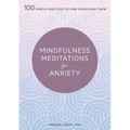 Mindfulness Meditations for Anxiety: 100 Simple Practices to Find Peace Right Now