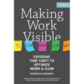 Making Work Visible, 2nd Edition: Exposing Time Theft to Optimize Work & Flow
