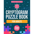 Cryptograms Puzzle Book For Adults: 500 Engaging Large Print Cryptograms With Quotes, Interesting Facts, Jokes And More. Includes Hints And Solutions.