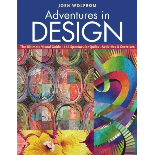 Adventures in Design: The Ultimate Visual Guide, 153 Spectacular Quilts, Activities & Exercises