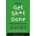 How to Get Sh*t Done When You Feel Like Sh*t: The Secret to Caffeine, Motivation, and Productivity for the Sleep-Deprived and Overwhelmed