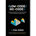 Low-Code/No-Code: Citizen Developers and the Surprising Future of Business Applications