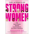 The Science of Strong Women: The True Stories Behind Your Favorite Fictional Feminists