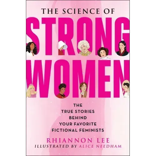 The Science of Strong Women: The True Stories Behind Your Favorite Fictional Feminists