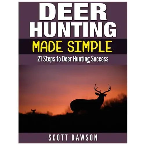 Deer Hunting Made Simple: 21 Steps to Deer Hunting Success