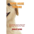 Puppy House Training: The Ultimate step-by-step Guild To House Training Your Puppy.