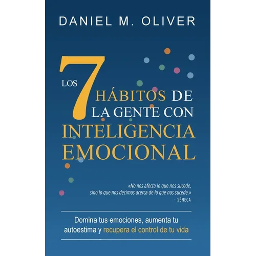 Los 7 hábitos de la gente con inteligencia emocional: Domina tus emociones, aumenta tu autoestima y recupera el control de tu vida