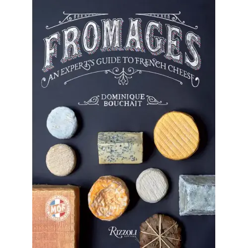 Fromages: An Expert's Guide to French Cheese