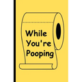 While You're Pooping: The Perfect Reading Material for Your Bathroom!