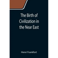 The Birth of Civilization in the Near East