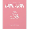The Little Book of Aromatherapy: A Mini Manual on How Essential Oils Work and What They Can Be Used for