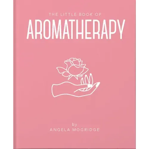The Little Book of Aromatherapy: A Mini Manual on How Essential Oils Work and What They Can Be Used for