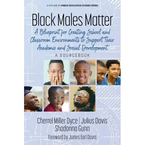 Black Males Matter: A Blueprint for Creating School and Classroom Environments to Support Their Academic and Social Development a Sourcebook