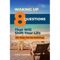 Waking Up: 8 Questions That Will Shift Your Life (Or Help You Do Nothing)