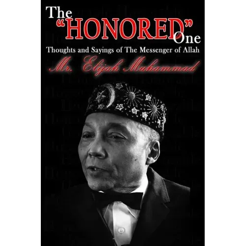 The "Honored" One: Thoughts and Sayings of The Messenger of Allah: Mr. Elijah Muhammad
