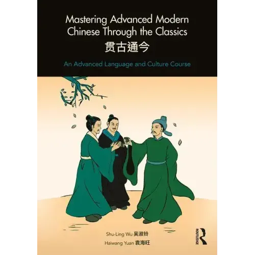 Mastering Advanced Modern Chinese Through the Classics: An Advanced Language and Culture Course