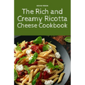 The Rich and Creamy Ricotta Cheese Cookbook