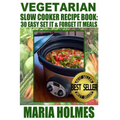 Vegetarian Slow Cooker Recipe Book: 30 Easy Set It & Forget It Meals