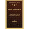 William Rainey Harper: First President of the University of Chicago