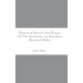 Historical Sketch And Roster Of The Kentucky 1st Battalion Mounted Rifles