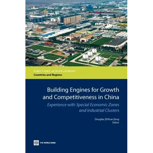 Building Engines for Growth and Competitiveness in China: Experience with Special Economic Zones and Industrial Clusters