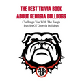 The Best Trivia Book About Georgia Bulldogs Challenge You With The Tough Puzzles Of Georgia Bulldogs: Trivia Facts Book