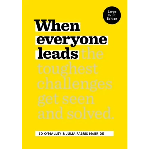 When Everyone Leads: How the Toughest Challenges Get Seen and Solved [Large Print Edition]