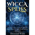 Wicca Spells: A Beginner's Guide to Harness the Power of Wiccan Magick Spells to Attract Love, Wealth, Health, Divination and Protection