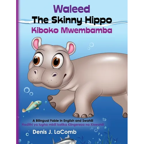 Waleed the Skinny Hippo Kiboko Mwembamba: A Bilingual Fable in English and Swahili