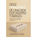 Doce Principios De Una Vida Que Inspira y Avanza: Una Vida Cimentada En Principios Siempre Deja Huellas Que Otros Querrán Seguir