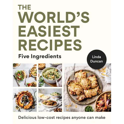 The World's Easiest Recipes: Five Ingredients: Quick and Easy Budget Friendly Recipes for the Whole Family