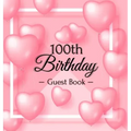 100th Birthday Guest Book: Keepsake Gift for Men and Women Turning 100 - Hardback with Funny Pink Balloon Hearts Themed Decorations & Supplies, Person