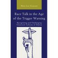 Race Talk in the Age of the Trigger Warning: Recognizing and Challenging Classroom Cultures of Silence