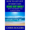 How to Get Out Of Debt Fast: Reduce Debt Quickly With The Money You Currently Make