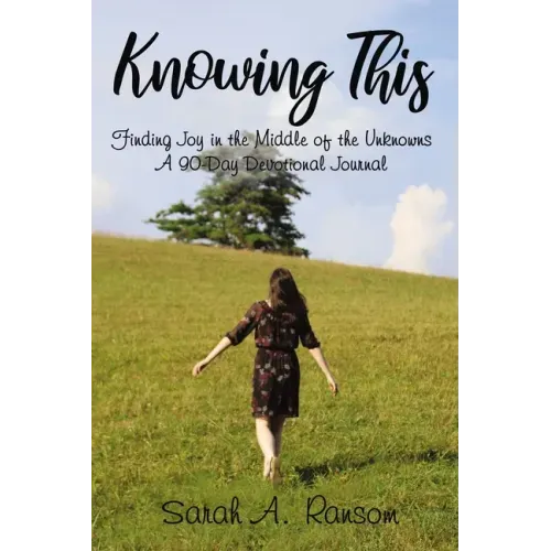 Knowing This: Finding Joy in the Middle of the Unknowns A 90-Day Devotional Journal