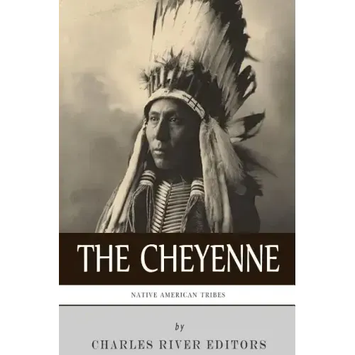 Native American Tribes: The History and Culture of the Cheyenne