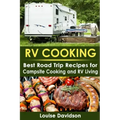 RV Cooking: Best Road Trip Recipes for RV Living and Campsite Cooking