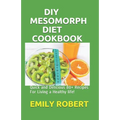 DIY Mesomorph Diet Cookbook: Quick and Delicious 80+ Recipes For Living a Healthy life!