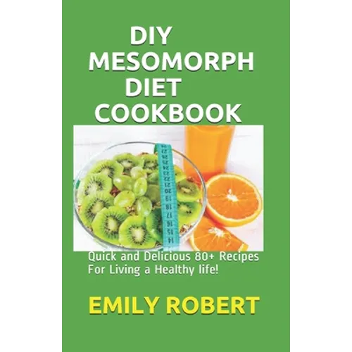 DIY Mesomorph Diet Cookbook: Quick and Delicious 80+ Recipes For Living a Healthy life!