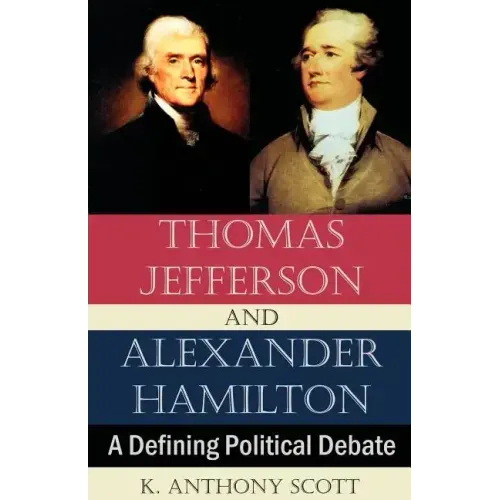 Thomas Jefferson and Alexander Hamilton: A Defining Political Debate