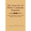 The Practice of Soft Cheesemaking - A Guide to the Manufacture of Soft Cheese and the Preparation of Cream for the Market: Read Country Book