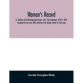 Woman's record; or, Sketches of all distinguished women, from "the beginning" till A.D. 1850. Arranged in four eras. With selections from female write